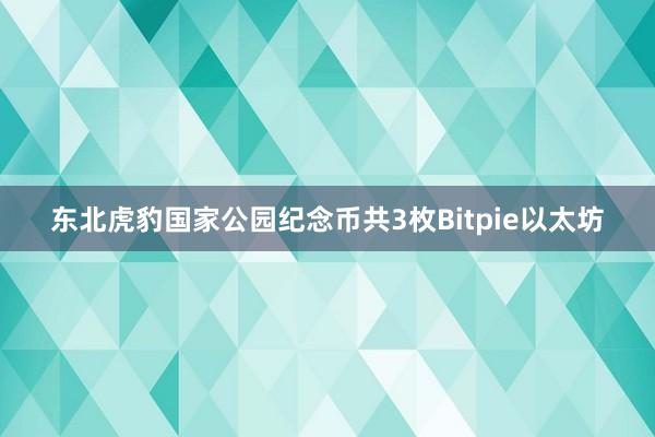 东北虎豹国家公园纪念币共3枚Bitpie以太坊