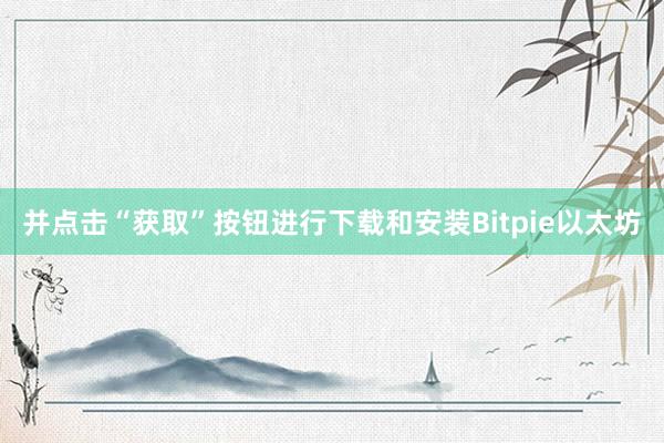 并点击“获取”按钮进行下载和安装Bitpie以太坊