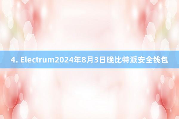 4. Electrum2024年8月3日晚比特派安全钱包