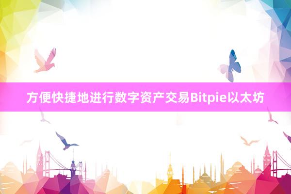 方便快捷地进行数字资产交易Bitpie以太坊