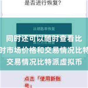 同时还可以随时查看比特币的实时市场价格和交易情况比特派虚拟币